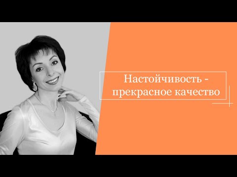 Настойчивость - прекрасное качество!