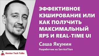 Эффективное кэширование или как получить максимальный RPS и real-time UI. Саша Якунин, ServiceTitan