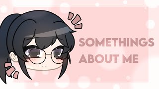 Somethings About me (Read pinned comment-)