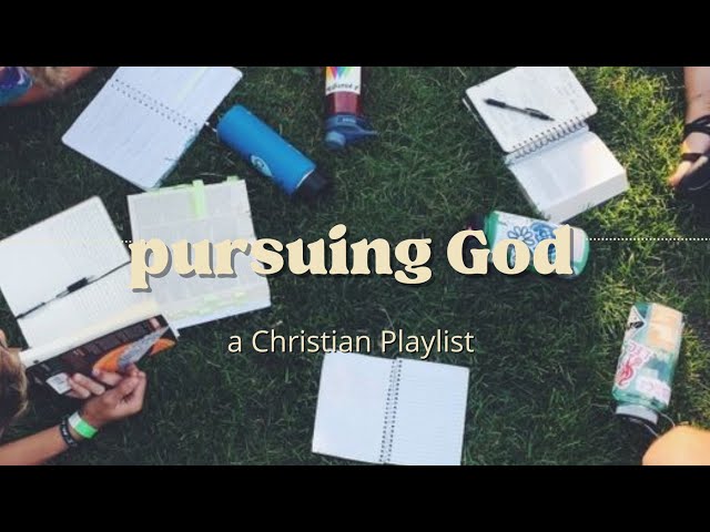 pursuing God a Christian playlist class=