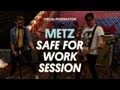 Capture de la vidéo Metz - Safe For Work Session