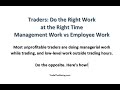 Trading Has 2 Parts: Management &amp; Employee -  Unprofitable Traders Do Wrong Work at the Wrong Time