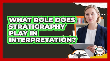 What Role Does Stratigraphy Play In Interpretation?