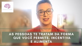 As pessoas te tratam da forma que você permite, incentiva e alimenta