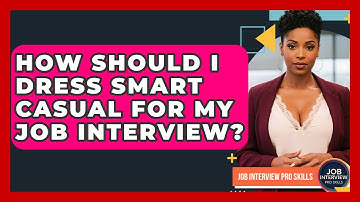 How Should I Dress Smart Casual For My Job Interview? - Job Interview Pro Skills
