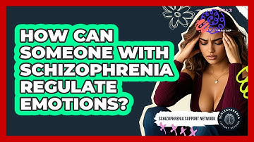 How Can Someone With Schizophrenia Regulate Emotions? - Schizophrenia Support Network