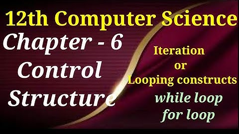 12th Computer Science | Chapter 6 | Control structure in python | iteration or looping construct