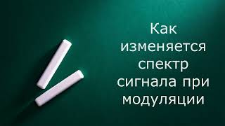 Как изменяется спектр сигнала при модуляции