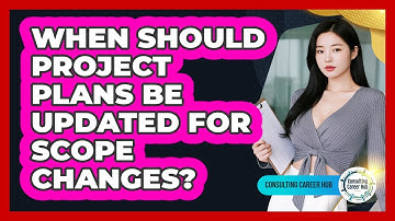 When Should Project Plans Be Updated For Scope Changes?