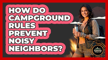 How Do Campground Rules Prevent Noisy Neighbors? - Exploring Campgrounds