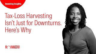 Tax-Loss Harvesting Isn’t Just for Downturns. Here’s Why