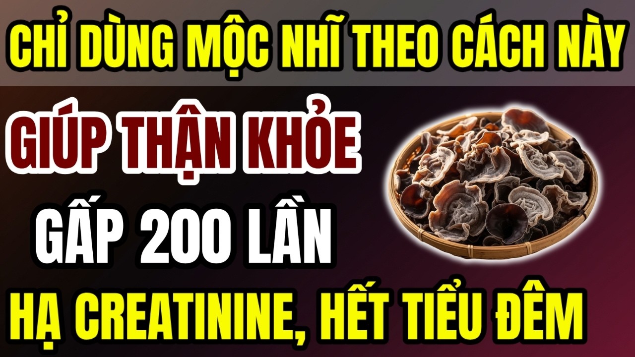 Người Cao Tuổi: Mộc Nhĩ Tuy Nhỏ Bé Nhưng 7 Cách Dùng Này Lại Giúp Cải Thiện Suy Thận, Hạ Creatinine!