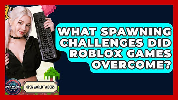 What Spawning Challenges Did Roblox Games Overcome? - Open World Tycoons