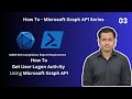 03 Get User Logon Activity Using Graph API