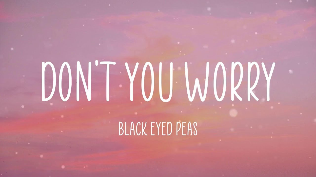 Black Eyed Peas DON'T YOU WORRY (Lyrics) YouTube