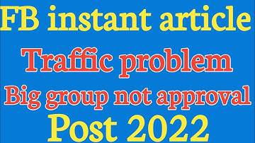 fb instant article traffic problem | big group not approval post 2022