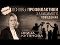 ЛЕКЦИЯ#8 Ирина Кутянова  "Основы профилактики зависимого поведения"