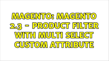 Magento: Magento 2.3 - Product filter with multi select custom attribute (2 Solutions!!)