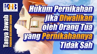 [KHB TJ] Hukum Pernikahan jika Diwalikan oleh Orang Tua yang Pernikahannya Tidak Sah?