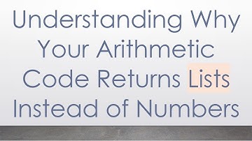 Understanding Why Your Arithmetic Code Returns Lists Instead of Numbers