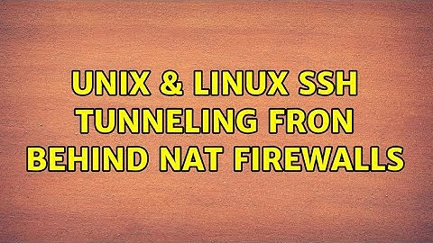 Unix & Linux: Ssh tunneling fron behind nat firewalls (2 Solutions!!)