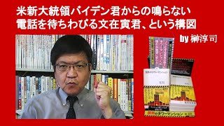米新大統領バイデン君からの鳴らない電話を待ちわびる文在寅君、という構図　by 榊淳司