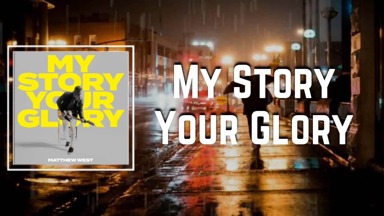 My Story Your Glory Lyrics - Matthew West - YouTube