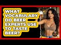 What Vocabulary Do Beer Experts Use To Taste Beer? - The Pint Guy