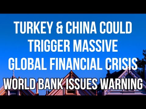 TURKEY & CHINA COULD TRIGGER MASSIVE GLOBAL FINANCIAL CRISIS. World Bank Issues Warning About Debt.