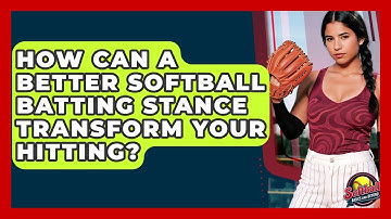 How Can A Better Softball Batting Stance Transform Your Hitting? - Softball Basics and Beyond