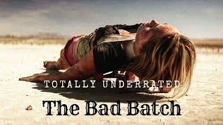 The Bad Batch - Totally Underrated