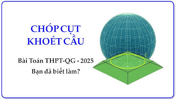CHÓP CỤT KHOÉT CẦU – THPT QG 2025 - Bài toán làm khó nhiều học sinh