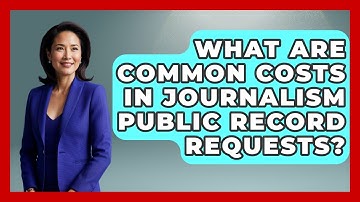 What Are Common Costs In Journalism Public Record Requests? - Journalism Explained