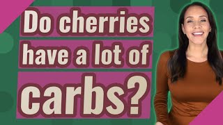 Do cherries have a lot of carbs?