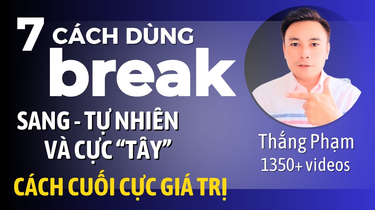 7 cách dùng 'BREAK' nghe Sang - Tự nhiên - và cực Tây - Thắng Phạm