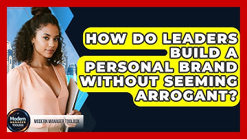 How Do Leaders Build A Personal Brand Without Seeming Arrogant? - Modern Manager Toolbox
