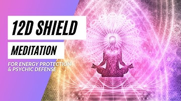 12D Shield Meditation For Energy Protection and Psychic Defense