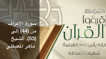 سورة الأعراف من (44) إلى (53). الشيخ ماهر المعيقلي. مكررة ثلاث مرات