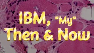 IB Myositis - #120 IBM, My Then & Now