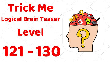 Trick Me: Logical Brain Teaser Level 121 122 123 124 125 126 127 128 129 130 Walkthrough Solution