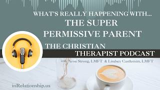 What's Really Happening with... The Super Permissive Parent