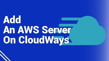 How To Add An AWS Server On Cloudways