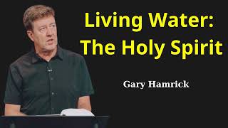 Living Water: The Holy Spirit - Gary Hamrick 2023