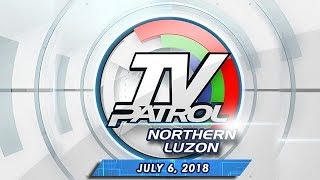 TV Patrol North Luzon - July 6, 2018