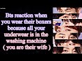 BTS Imagine [ Bts reaction when you wear their boxers cause your panties is in the washing machine ]