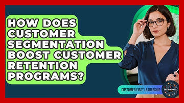 How Does Customer Segmentation Boost Customer Retention Programs? - Customer First Leadership