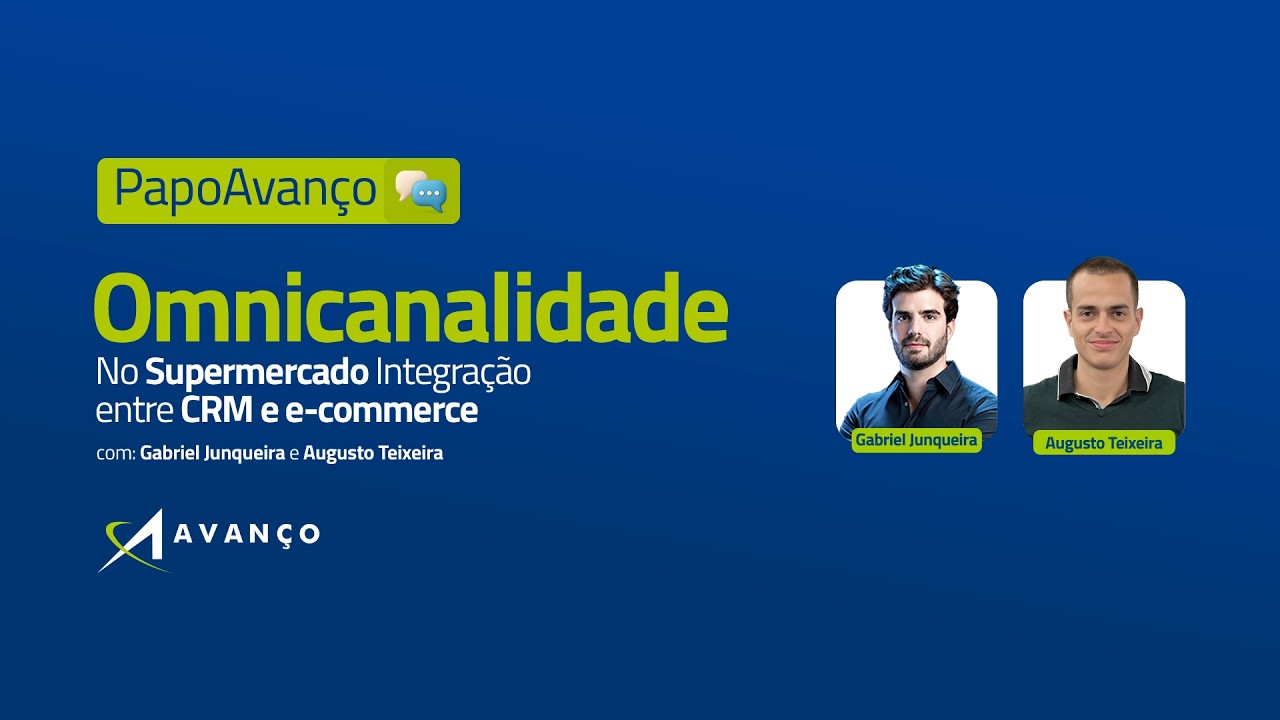 PapoAvanço #03 - Omnicanalidade no Supermercado Integração entre CRM e e-commerce