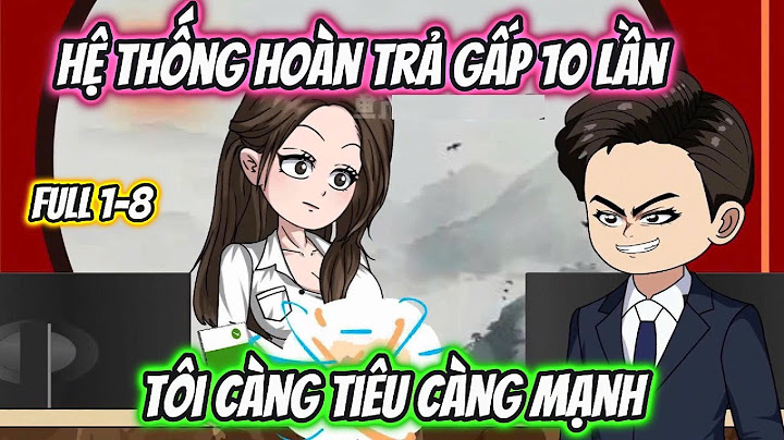 Hệ Thống Hoàn Trả Gấp 10 Lần Tôi Càng Tiêu Càng Mạnh Full 1-8 | HH VietSub