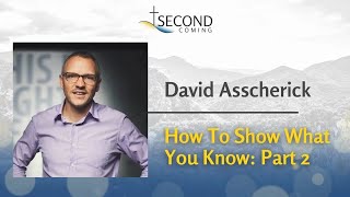 David Asscherick - How to Show What You Know -  Part Two