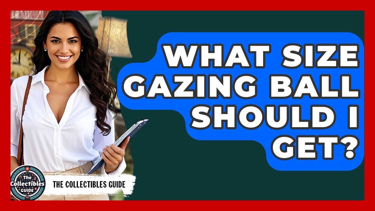 What Size Gazing Ball Should I Get? - The Collectibles Guide